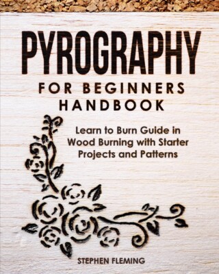 Pyrography For Beginners Handbook: Learn To Burn Guide In Wood Burning With...
