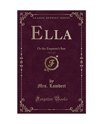 Ella, Vol. 2 of 3: Or the Emperor's Son [Classic Reprint]: Or the Emperor's Son 