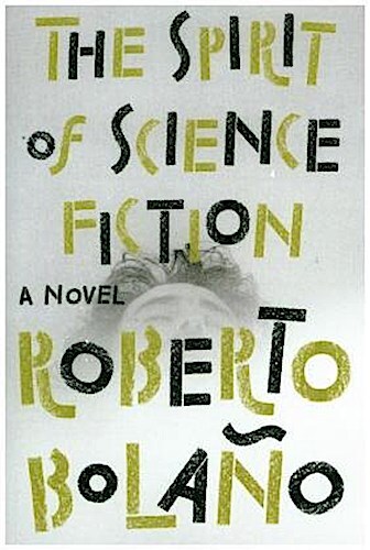 Thumbnail - Roberto Bolano / The Spirit Of Science Fiction9781984877918