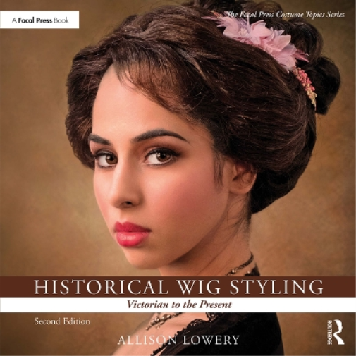 Allison Lowery Historical Wig Styling: Victorian to the Present (Tascabile)