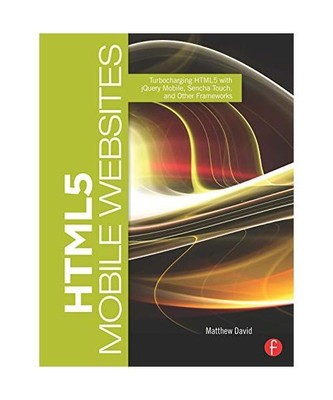 HTML5 Mobile Websites: Turbocharging HTML5 with jQuery Mobile, Sencha Touch, and