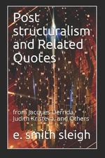 Post structuralism and Related Quotes: from Jacques Derrida, Judith Kristeva, an