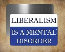 LIBERALISM IS A MENTAL DISORDER 8 x 12" metal sign