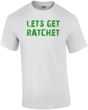 LETS GET RATCHET Shirt