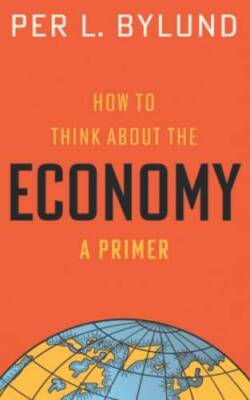How to Think about the Economy: A Primer - Paperback By Bylund, Per - GOOD