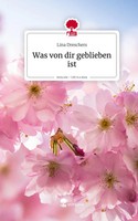 Lina Dreschers | Was Von Dir Geblieben Ist. Life Is A Story - Story.One | Buch