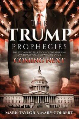 The Trump Prophecies: The Astonishing True Story of the Man Who Saw Tomor - GOOD