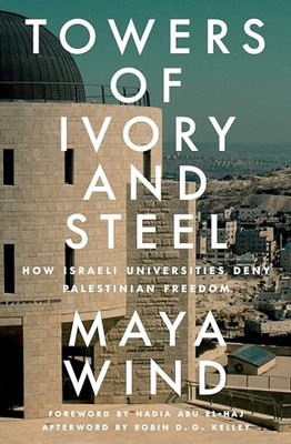 Towers of Ivory and Steel : How Israeli Universities Deny Palestinian Freedom...