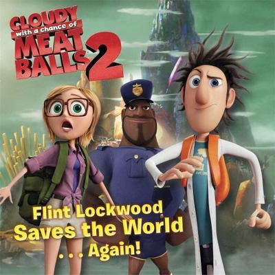 Flint Lockwood Saves the World . . . Again! (Cloudy with a Chance of Meatbal...