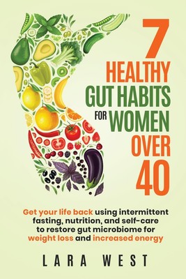7 Healthy Gut Habits For Women Over 40: Get Your Life Back Using Intermittent Fa