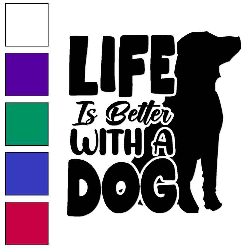Life Better With A Dog, Vinyl Decal Sticker, Multiple Colors Sizes #6244