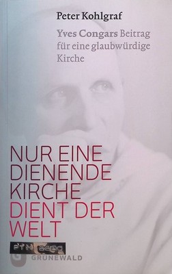 Nur eine dienende Kirche dient der Welt : Yves Congars Beitrag für eine  2259987