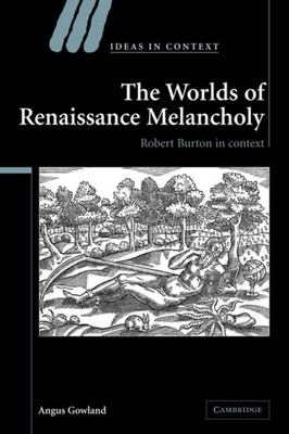 Gowland - Worlds of Renaissance Melancholy  Robert Burton in Context - - G555z