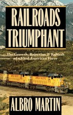 Railroads Triumphant: The Growth, Rejection, and Rebirth of a Vital American Fo,