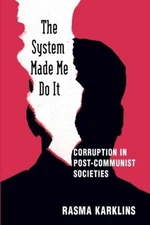 The System Made Me Do it: Corruption in Post-communist Societies by Rasma Karkli