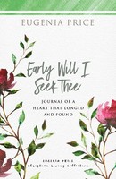 Early Will I Seek Thee Journal Of A Heart That Longed And Found Eugenia Price