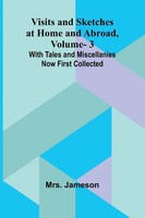 Visits And Sketches At Home And Abroad, Vol. 3; With Tales And Miscellanies...