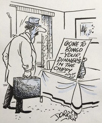 Original SIGNED Dorrien Cartoon ''GONE TO BINGO, YOUR DINNER'S IN THE CHIPPY''