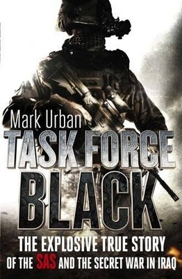 Task Force Black: The explosive true story of the SAS  by Urban, Mark 1408702657