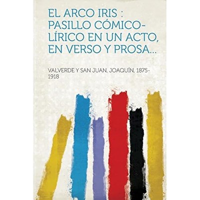 Arco Iris : Pasillo Cmico-L�rico En Un Acto, En Verso Y -  NEW Joaqu�n Valverd 2