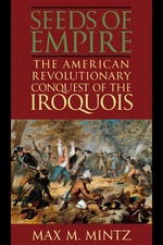 Seeds of Empire: The American Revolutionary Conquest of the Iroquois (The Wo...