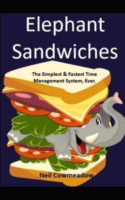 Elephant Sandwiches: The Fastest, Simplest Time Management Syste