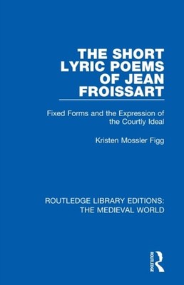 Mossler Figg - Short Lyric Poems of Jean Froissart  Fixed Forms and th - X555z