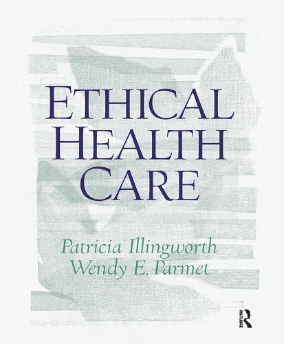 Ethical Health Care by Patricia Illingworth, Wendy Parmet - 9780130453013
