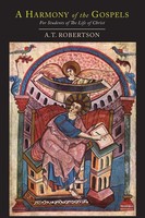 A. T. Robertson (U. A.) | A Harmony Of The Gospels For Students Of The Life...