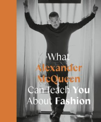 What Alexander McQueen Can Teach You About Fashion Format: Hardback