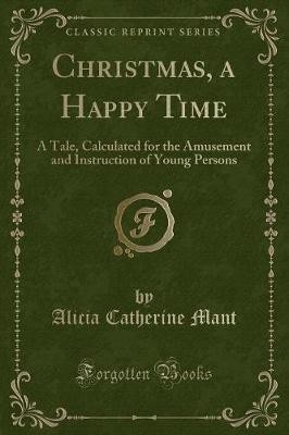 Christmas, a Happy Time A Tale, Calculated for the