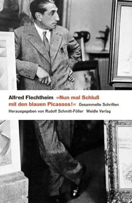 »Nun mal Schluß mit den blauen Picassos!« | Gesammelte Schriften | Flechtheim