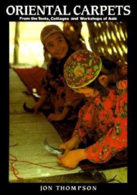 Oriental Carpets: From the Tents, Cottages And Workshops of Asia, Thompson, Jon,