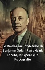Le Rivelazioni Profetiche di Benjamin Solari Parravicini: La Vita, le Opere e le