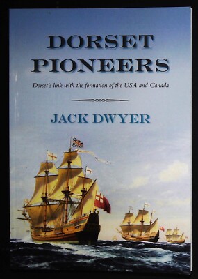 Dorset Pioneers: Dorset's Link with the Formation of USA and Canada Jack Dwyer