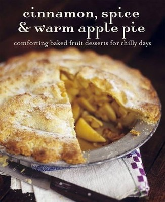 Cinnamon, Spice & Warm Apple Pie: Comforting Baked Fruit D by Various 184975053X