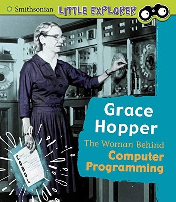 Grace Hopper: The Woman Behind Computer Programming (Little Inve