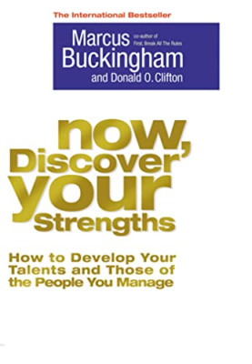 Now, Discover Your Strengths: How To Develop Your Talents And Tho