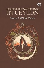 Eight Years' Wanderings In Ceylon by Samuel White Baker Paperback Book