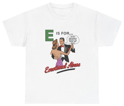 E Is For Emotional Abuse Tee | Unethical Threads