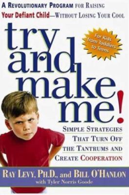 Try and Make Me!: A Revolutionary Program for Raising Your Defiant Child...
