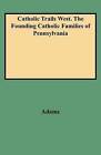 Catholic Trails West. the Founding Catholic Families of Pennsylvania by Dr Matthew Adams, Edmund Adams (Paperback / softback, 2009)