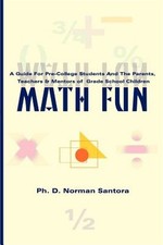 Math Fun : A Guide for Teachers, Parents, Mentors of Grade School Children,...