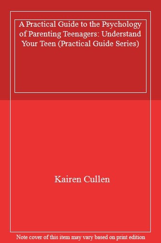 A Practical Guide to the Psychology of Parenting Teenagers: Unde