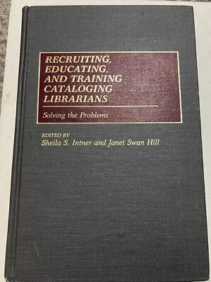 Recruiting, Educating, and Training Cataloging Librarians: Solving the Problems 