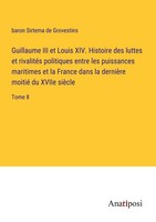 Guillaume III Et Louis Xiv. Histoire Des Luttes Et RivalitéS Politiques Entre Le