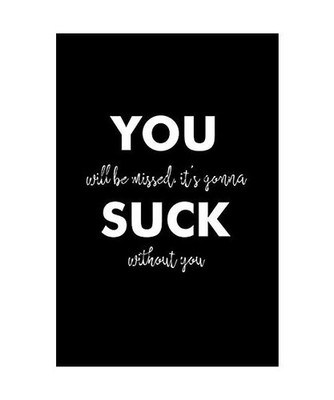 You will be missed it's gonna suck without you: Funny gift for coworker / collea
