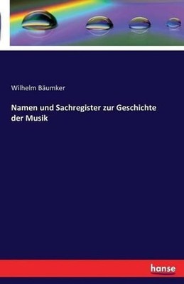 Namen und Sachregister zur Geschichte der Musik by Wilhelm B?umker (German) Pape