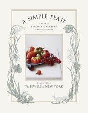 A Simple Feast: A Year of Stories and Recipes to Savor and Share by Yen, Diana