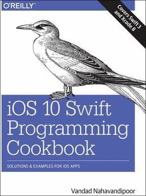 IOS 10 Swift Programming Cookbook : Solutions and Examples for IOS Apps by...